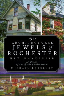 The Architectural Jewels of Rochester New Hampshire: A History of the Built Environment