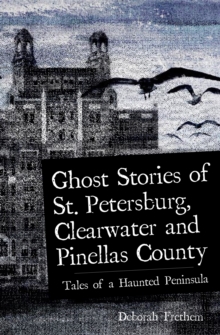 Ghost Stories of St. Petersburg, Clearwater and Pinellas County : Tales from a Haunted Peninsula