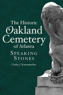 The Historic Oakland Cemetery of Atlanta: Speaking Stones