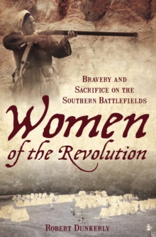 Women of the Revolution : Bravery and Sacrifice on the Southern Battlefields