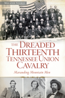 The Dreaded Thirteenth Tennessee Union Cavalry : Marauding Mountain Men