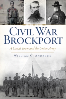 Civil War Brockport : A Canal Town and the Union Army