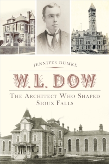 W.L. Dow : The Architect Who Shaped Sioux Falls