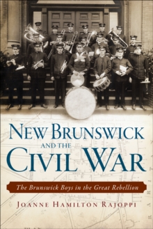 New Brunswick and the Civil War : The Brunswick Boys in the Great Rebellion