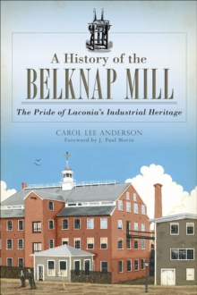 A History of the Belknap Mill: The Pride of Laconia's Industrial Heritage