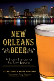 New Orleans Beer : A Hoppy History of Big Easy Brewing