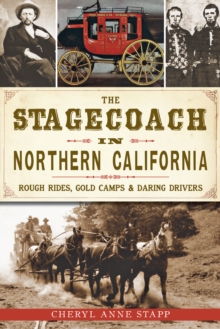 The Stagecoach in Northern California: Rough Rides, Gold Camps & Daring Drivers