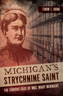 Michigan's Strychnine Saint : The Curious Case of Mrs. Mary McKnight