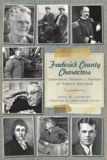 Frederick County Characters : Innovators, Pioneers and Patriots of Western Maryland