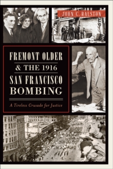 Fremont Older and the 1916 San Francisco Bombing : A Tireless Crusade for Justice