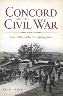 Concord and the Civil War : From Walden Pond to the Gettysburg Front