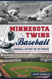 Minnesota Twins Baseball : Hardball History on the Prairie