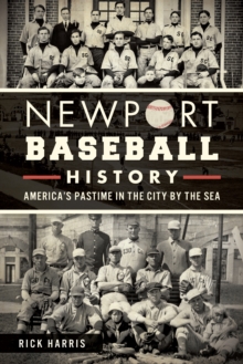 Newport Baseball History : America's Pastime in the City by the Sea