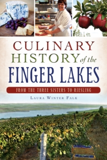 Culinary History of the Finger Lakes : From the Three Sisters to Riesling