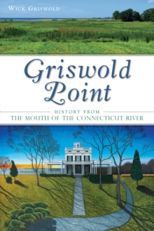 Griswold Point : History from the Mouth of the Connecticut River