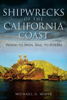 Shipwrecks of the California Coast : Wood to Iron, Sail to Steam