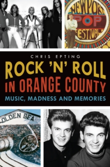 Rock 'n' Roll in Orange County : Music, Madness and Memories