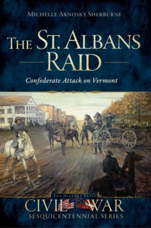 The St. Albans Raid: Confederate Attack on Vermont