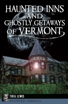 Haunted Inns and Ghostly Getaways of Vermont