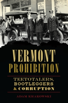 Vermont Prohibition : Teetotalers, Bootleggers & Corruption