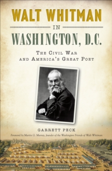 Walt Whitman in Washington, D.C. : The Civil War and America's Great Poet