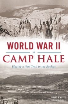 World War II at Camp Hale : Blazing a New Trail in the Rockies