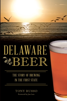 Delaware Beer : The Story of Brewing in the First State