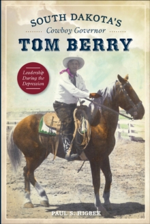 South Dakota's Cowboy Governor Tom Berry : Leadership During the Depression