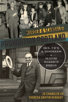 Murder & Scandal in Prohibition Portland : Sex, Vice & Misdeeds in Mayor Baker's Reign