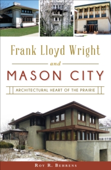 Frank Lloyd Wright and Mason City : Architectural Heart of the Prairie