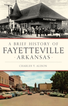 A Brief History of Fayetteville Arkansas