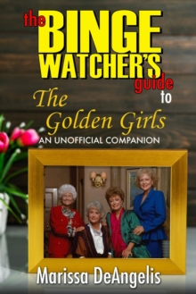 Binge Watcher's Guide to The Golden Girls: An Unofficial Guide