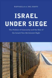 Israel under Siege : The Politics of Insecurity and the Rise of the Israeli Neo-Revisionist Right, Paperback / softback Book Israel under Siege : The Politics of Insecurity and the Rise of the Israeli Neo-Revisionist Right, Paperback / softback Book
