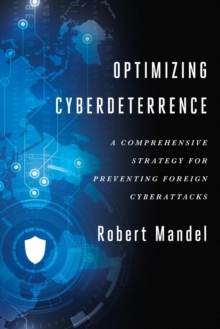 Optimizing Cyberdeterrence : A Comprehensive Strategy for Preventing Foreign Cyberattacks, Paperback Book Optimizing Cyberdeterrence : A Comprehensive Strategy for Preventing Foreign Cyberattacks, Paperback Book