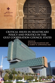 Critical Issues in Healthcare Policy and Politics in the Gulf Cooperation Council States, Hardback Book Critical Issues in Healthcare Policy and Politics in the Gulf Cooperation Council States, Hardback Book