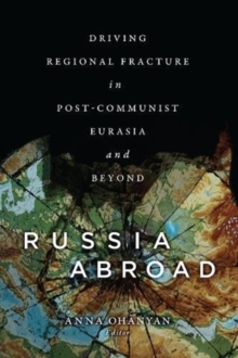 Russia Abroad : Driving Regional Fracture in Post-Communist Eurasia and Beyond, Paperback / softback Book Russia Abroad : Driving Regional Fracture in Post-Communist Eurasia and Beyond, Paperback / softback Book