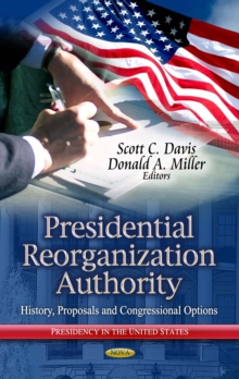 Presidential Reorganization Authority : History, Proposals and Congressional Options