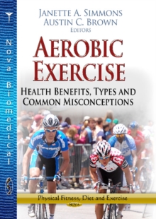 Aerobic Exercise : Health Benefits, Types & Common Misconceptions, Hardback Book Aerobic Exercise : Health Benefits, Types & Common Misconceptions, Hardback Book