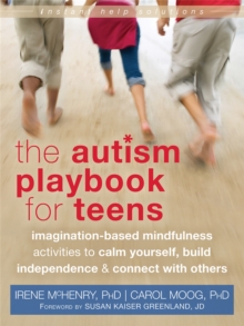 Autism Playbook for Teens : Imagination-Based Mindfulness Activities to Calm Yourself, Build Independence, and Connect with Others