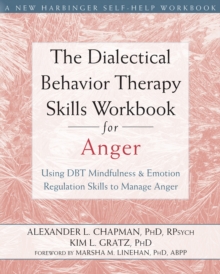 Dialectical Behavior Therapy Skills Workbook for Anger : Using DBT Mindfulness and Emotion Regulation Skills to Manage Anger