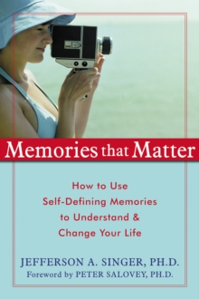 Memories That Matter : How To Use Self-Defining Memories To Understand And Change Your Life