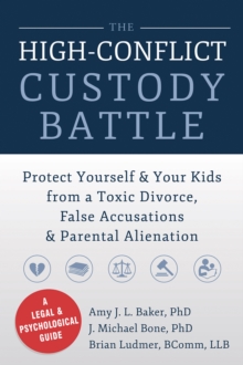 High-Conflict Custody Battle : Protect Yourself and Your Kids from a Toxic Divorce, False Accusations, and Parental Alienation