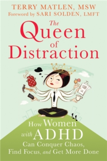 Queen of Distraction : How Women with ADHD Can Conquer Chaos, Find Focus, and Get It All Done