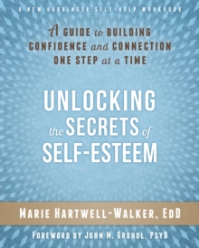 Unlocking The Secrets Of Self-Esteem : A Guide To Building Confidence And Connection One Step At A Time