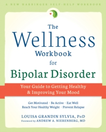 Wellness Workbook For Bipolar Disorder : Your Guide To Getting Healthy And Improving Your Mood