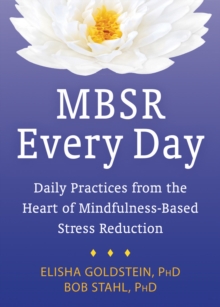 MBSR Every Day : Daily Practices From The Heart Of Mindfulness-Based Stress Reduction