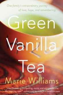 Green Vanilla Tea : One Family's Extraordinary Journey of Love, Hope, and Remembering