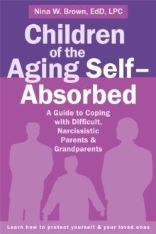 Children of the Aging Self-Absorbed : A Guide to Coping with Difficult, Narcissistic Parents and Grandparents, Paperback Book Children of the Aging Self-Absorbed : A Guide to Coping with Difficult, Narcissistic Parents and Grandparents, Paperback Book