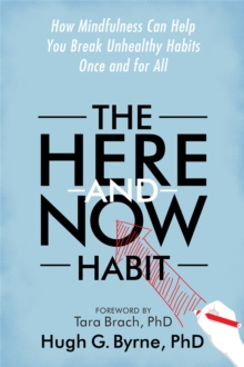 The Here-and-Now Habit : How Mindfulness Can Help You Break Unhealthy Habits Once and for All, Paperback Book The Here-and-Now Habit : How Mindfulness Can Help You Break Unhealthy Habits Once and for All, Paperback Book