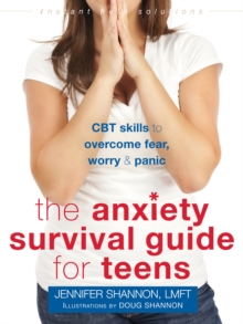 The Anxiety Survival Guide For Teens : CBT Skills To Overcome Fear, Worry, And Panic